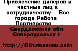 Привлечение дилеров и частных лиц к сотрудничеству. - Все города Работа » Партнёрство   . Свердловская обл.,Североуральск г.